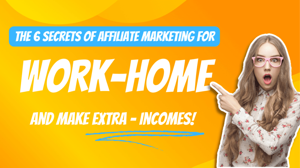 The 6 Secrets of Affiliate Marketing for Home-Based Income